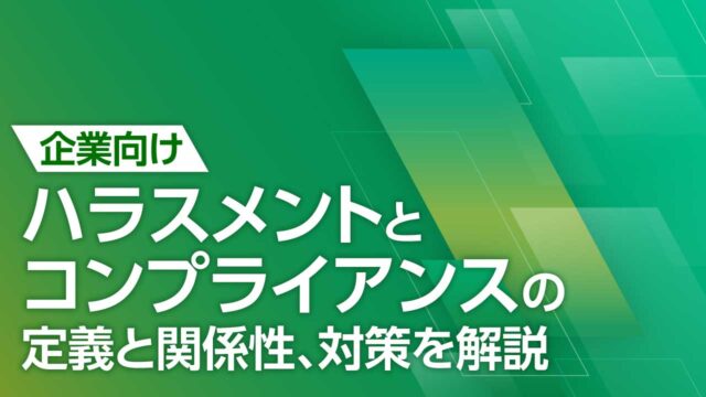 企業向け ハラスメントとコンプライアンスの定義と関係性、対策を解説