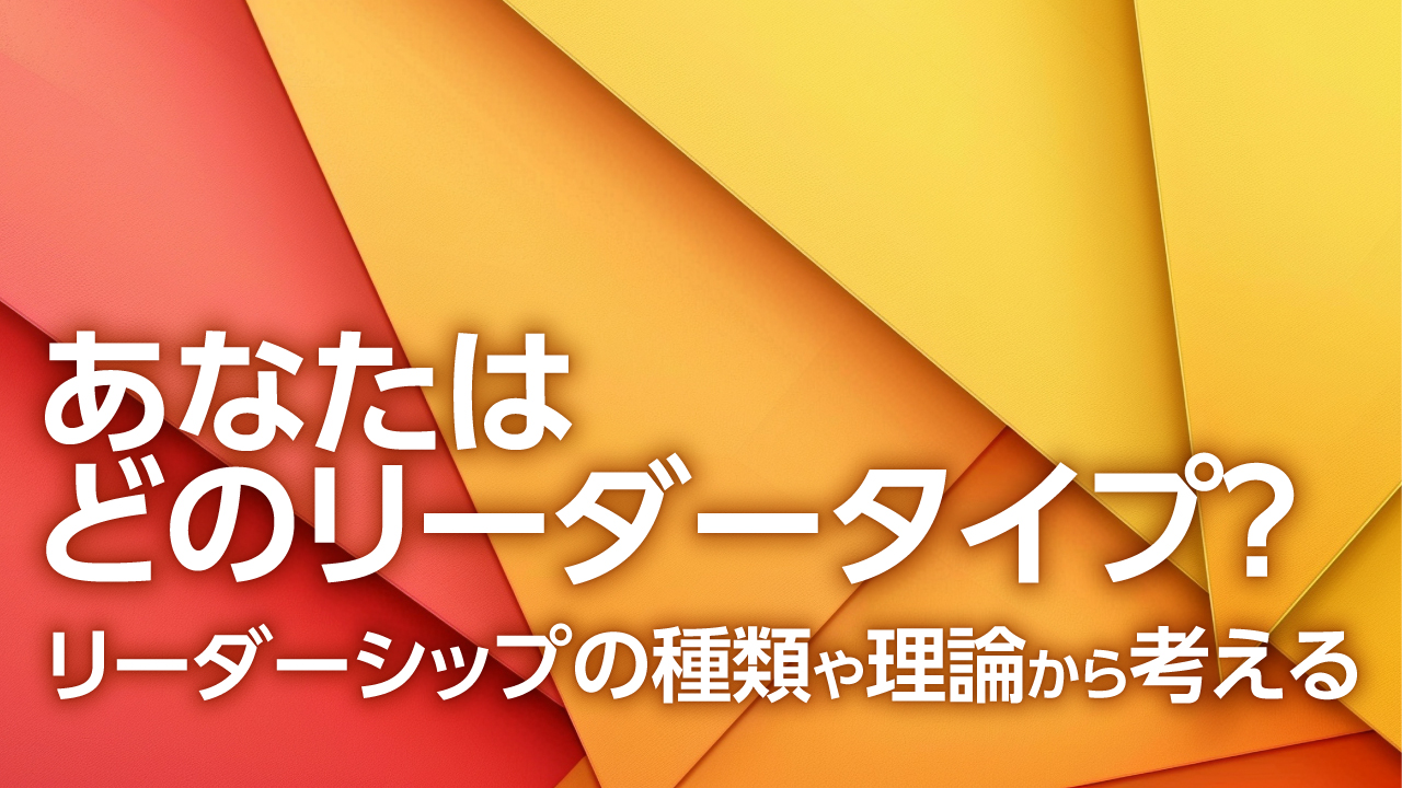 あなたはどのリーダータイプ？リーダーシップの種類や理論から考える